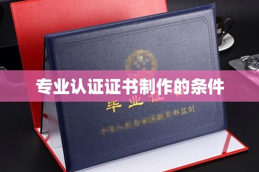 左云专业认证证书制作的条件