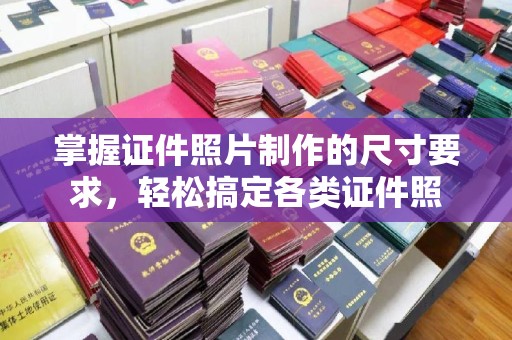 左云掌握证件照片制作的尺寸要求，轻松搞定各类证件照