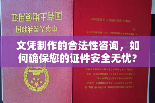 左云文凭制作的合法性咨询，如何确保您的证件安全无忧？