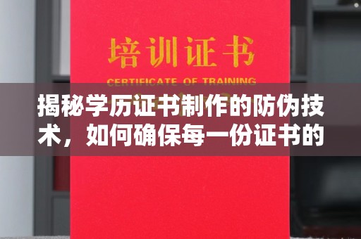 左云揭秘学历证书制作的防伪技术，如何确保每一份证书的真实性