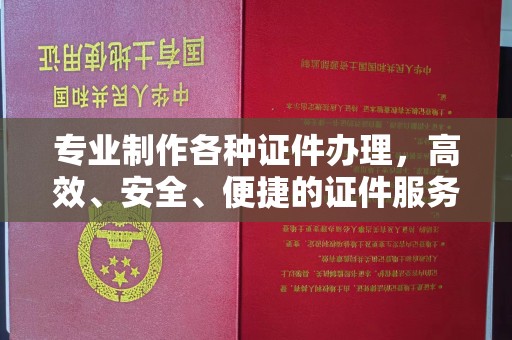 左云专业制作各种证件办理，高效、安全、便捷的证件服务