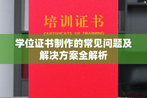 左云学位证书制作的常见问题及解决方案全解析