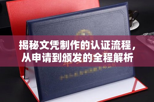 左云揭秘文凭制作的认证流程，从申请到颁发的全程解析