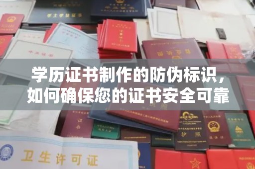 左云学历证书制作的防伪标识，如何确保您的证书安全可靠？