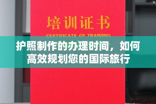 左云护照制作的办理时间，如何高效规划您的国际旅行