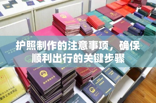 左云护照制作的注意事项，确保顺利出行的关键步骤