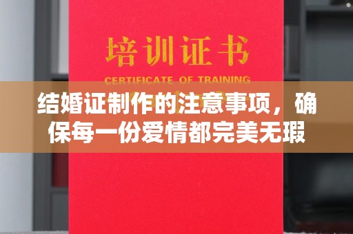 左云结婚证制作的注意事项，确保每一份爱情都完美无瑕